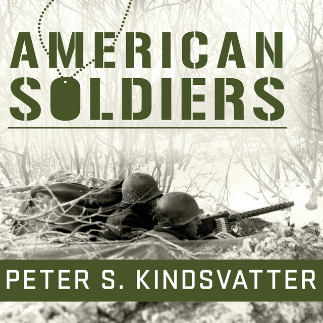 Peter S. Kindsvatter - American Soldiers: Ground Combat in the World Wars, Korea, and Vietnam