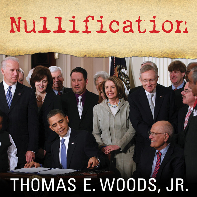 Thomas E. Woods Jr. (Ph.D.) - Nullification: How to Resist Federal Tyranny in the 21st Century