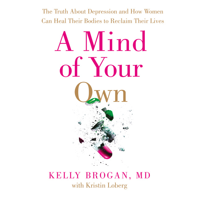 Dr. Kelly Brogan - A Mind of Your Own