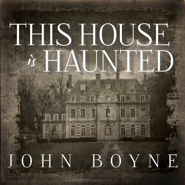 John Boyne - This House Is Haunted