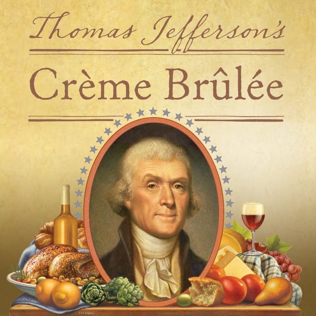 Thomas J. Craughwell - Thomas Jefferson's Creme Brulee: How a Founding Father and His Slave James Hemings Introduced French Cuisine to America