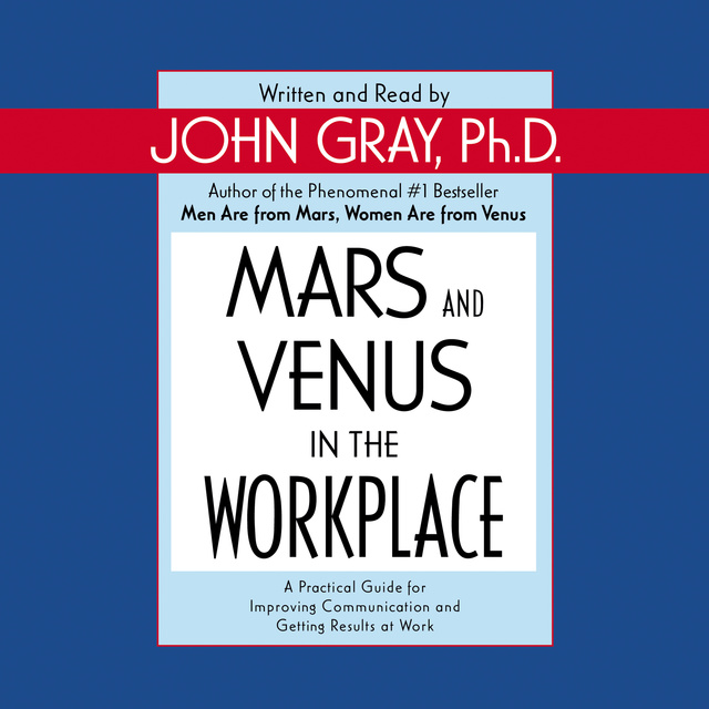 John Gray - Mars and Venus in the Workplace