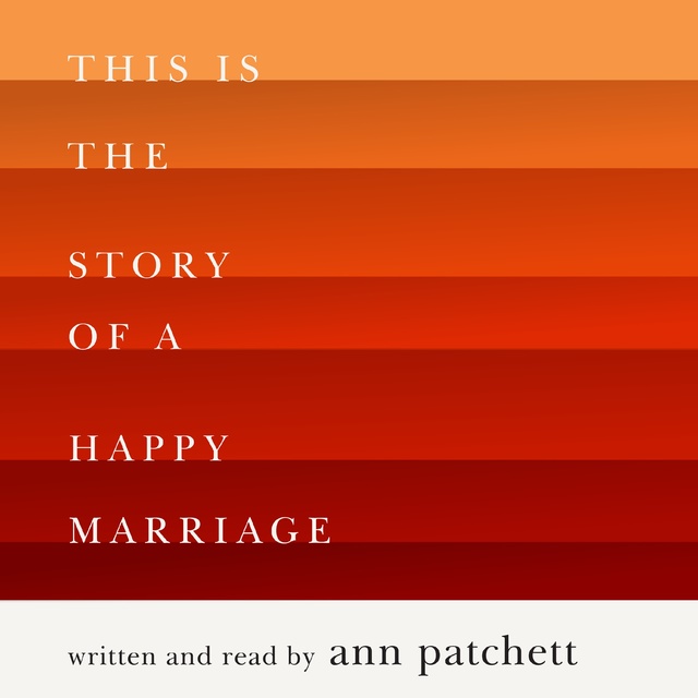 Ann Patchett - This Is the Story of a Happy Marriage