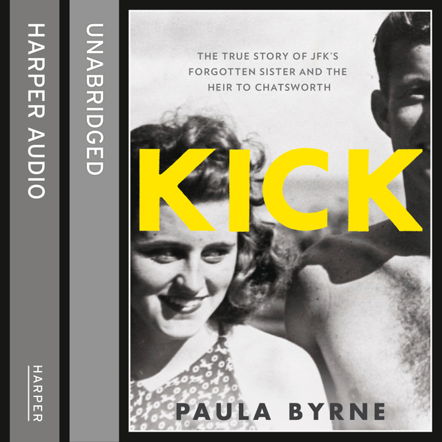 Paula Byrne - Kick: The True Story of Kick Kennedy, JFK's Forgotten Sister and the Heir to Chatsworth