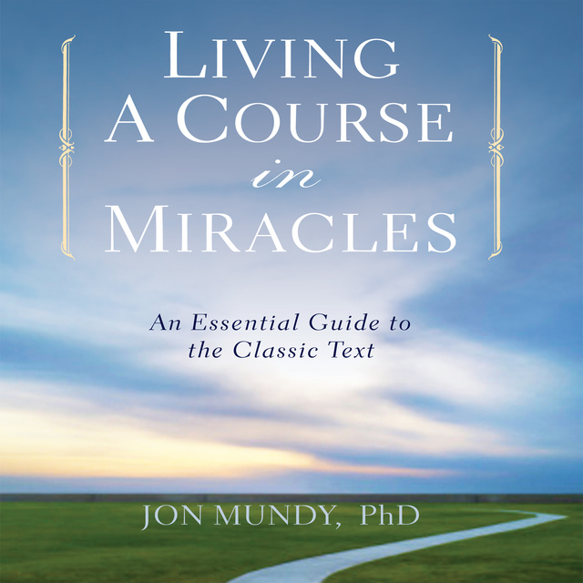 Living a Course in Miracles: An Essential Guide to the Classic Text -  Ljudbok - Jon Mundy - Storytel