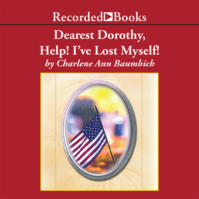 Charlene Baumbich - Dearest Dorothy, Help! I've Lost Myself!
