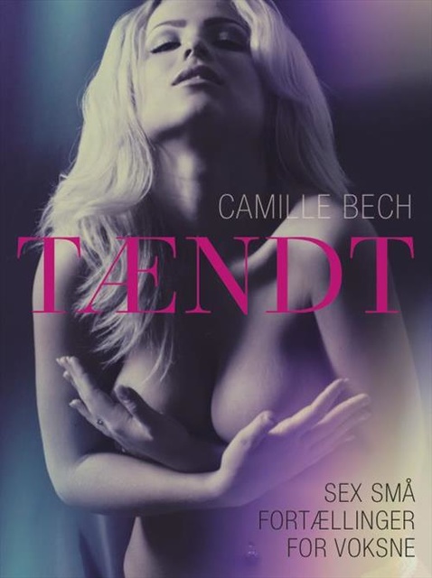 Camille Bech - TÆNDT - Sex små fortællinger for voksne