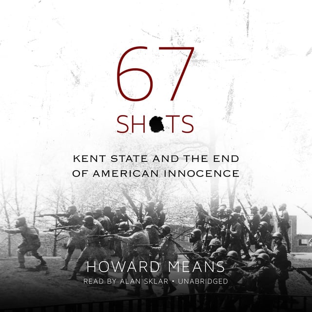 Howard Means - 67 Shots: Kent State and the End of American Innocence
