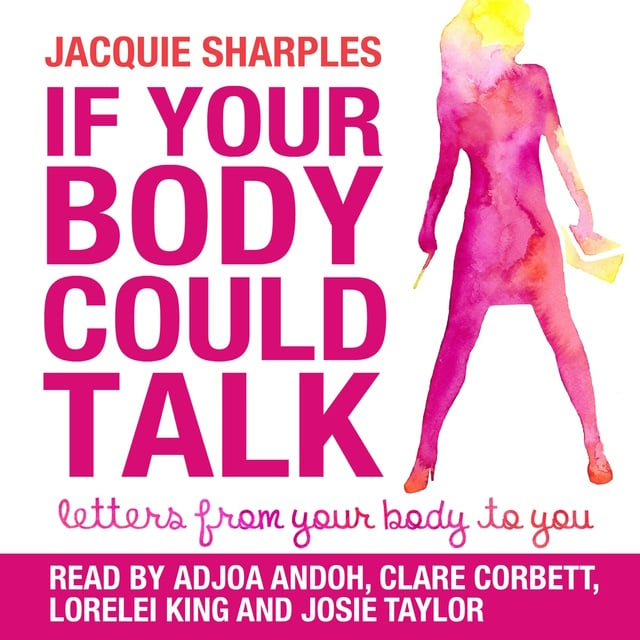Jacquie Sharples - If Your Body Could Talk: Letters From Your Body to You