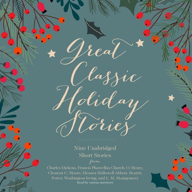 Various authors, Charles Dickens, Washington Irving, O. Henry, L. M. Montgomery, Beatrix Potter, Francis Church, Clement C. Moore, Eleanor Hallowell Abbott - Great Classic Holiday Stories