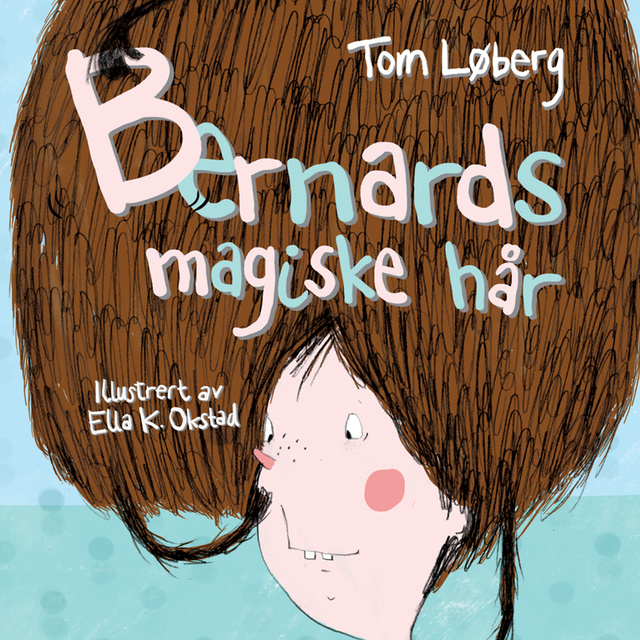 Tom Løberg - Bernards magiske hår