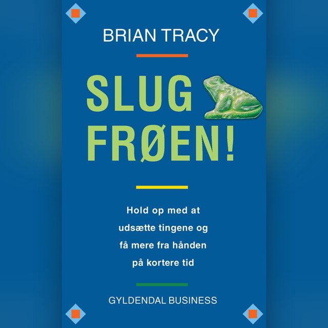 Brian Tracy - Slug frøen!: Hold op med at udsætte tingene og få mere fra hånden på kortere tid