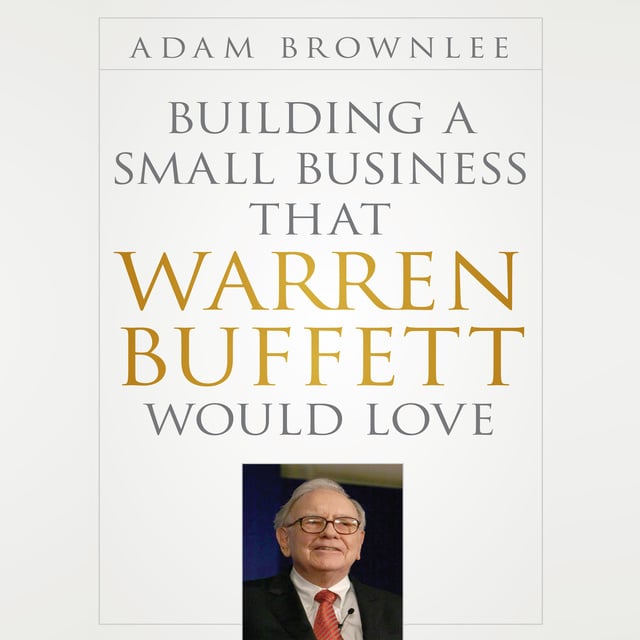 Adam Brownlee - Building a Small Business that Warren Buffett Would Love