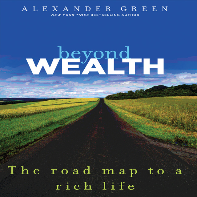 Alexander Green - Beyond Wealth: The Road Map to a Rich Life