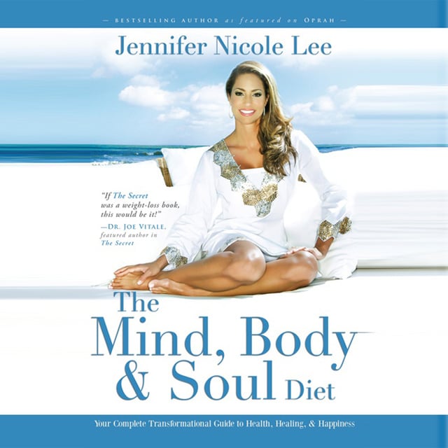 Jennifer Dukes Lee - The Mind, Body & Soul Diet: Your Complete Transformational Guide to Health, Healing & Happiness