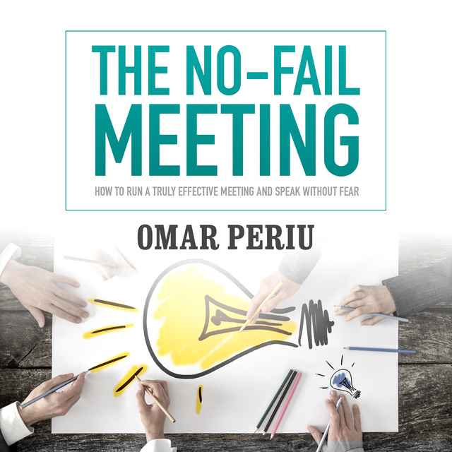 Omar Periu - The No-Fail Meeting: How to Run a Truly Effective Meeting and Speak without Fear