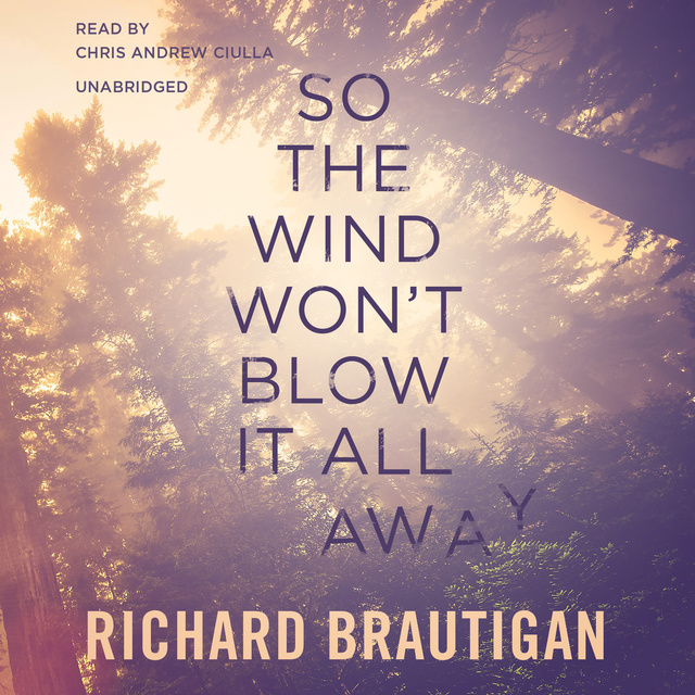 Richard Brautigan - So the Wind Won’t Blow It All Away