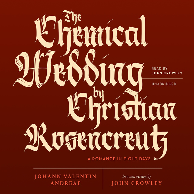 John Crowley, Johann Valentin Andreae - The Chemical Wedding by Christian Rosencreutz