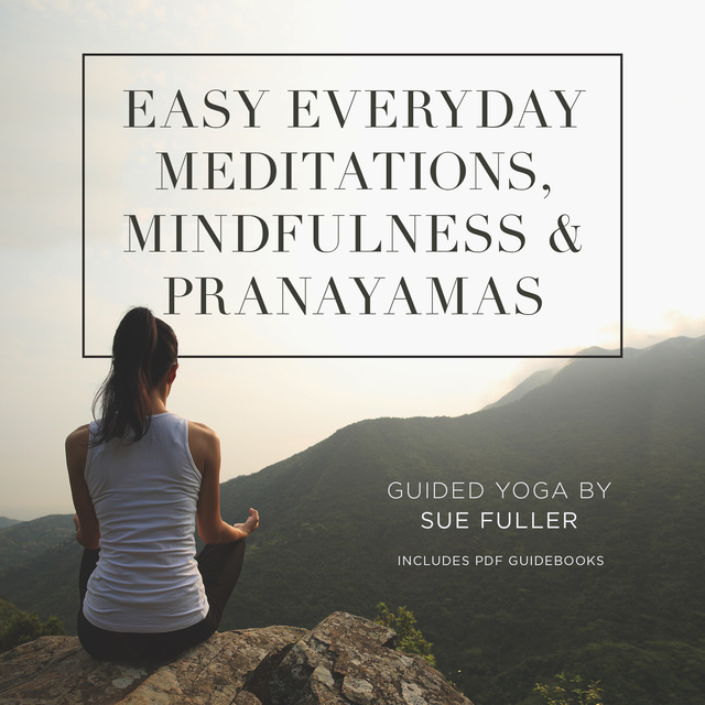 Sue Fuller - Easy Everyday Meditations, Mindfulness, and Pranayamas
