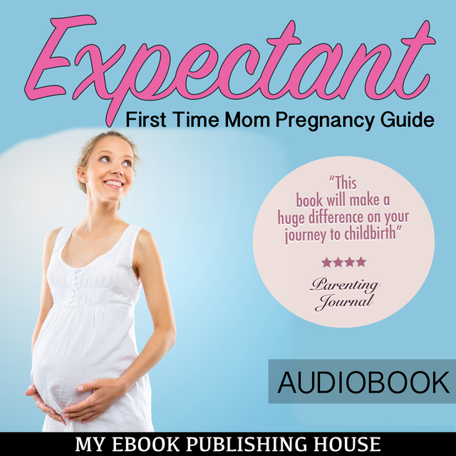 Various authors - Expectant - First Time Mom Pregnancy Guide