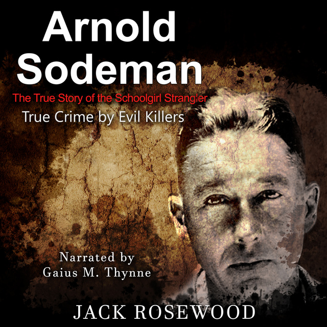 Jack Rosewood - Arnold Sodeman - The True Story of the Schoolgirl Strangler