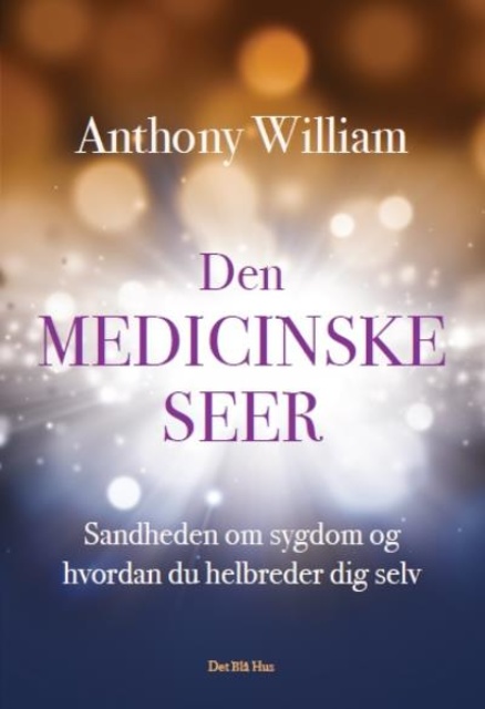 Anthony William - Den medicinske seer: Sandheden om sygdom og hvordan du helbreder dig selv