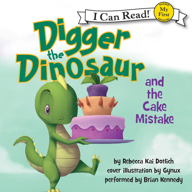 Rebecca Kai Dotlich - Digger the Dinosaur and the Cake Mistake