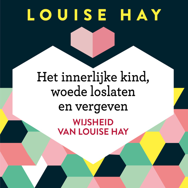 Louise Hay - Het innerlijke kind, woede loslaten en vergeven