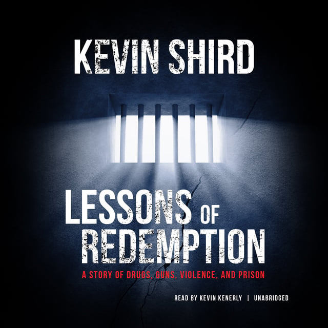 Kevin Shird - Lessons of Redemption: A Story of Drugs, Guns, Violence, and Prison