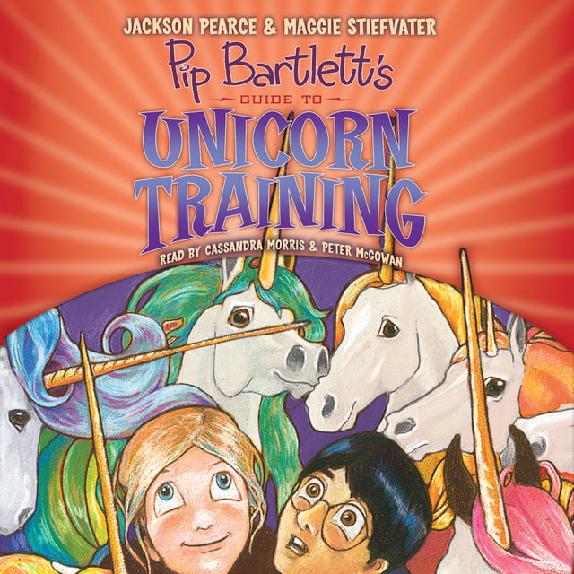Maggie Stiefvater, Jackson Pearce - Pip Bartlett's Guide to Unicorn Training