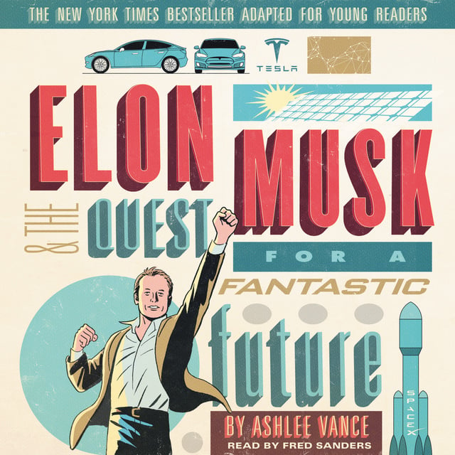 Ashlee Vance - Elon Musk and the Quest for a Fantastic Future Young Readers' Edition