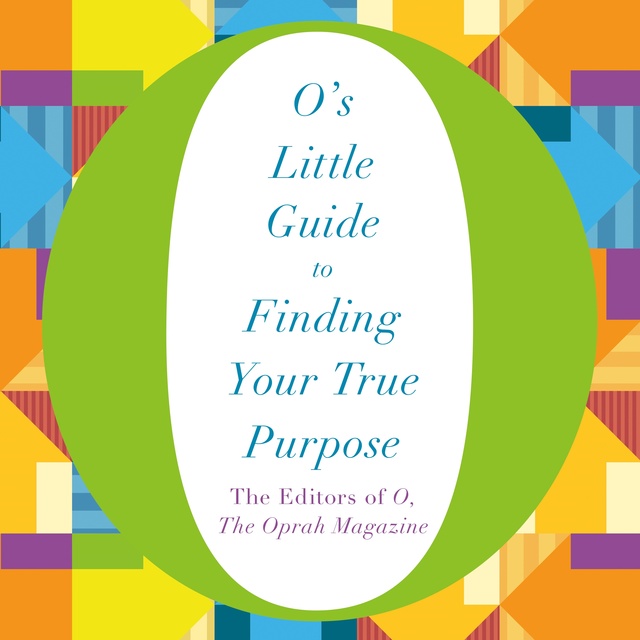 The Editors of O, the Oprah Magazine - O's Little Guide to Finding Your True Purpose