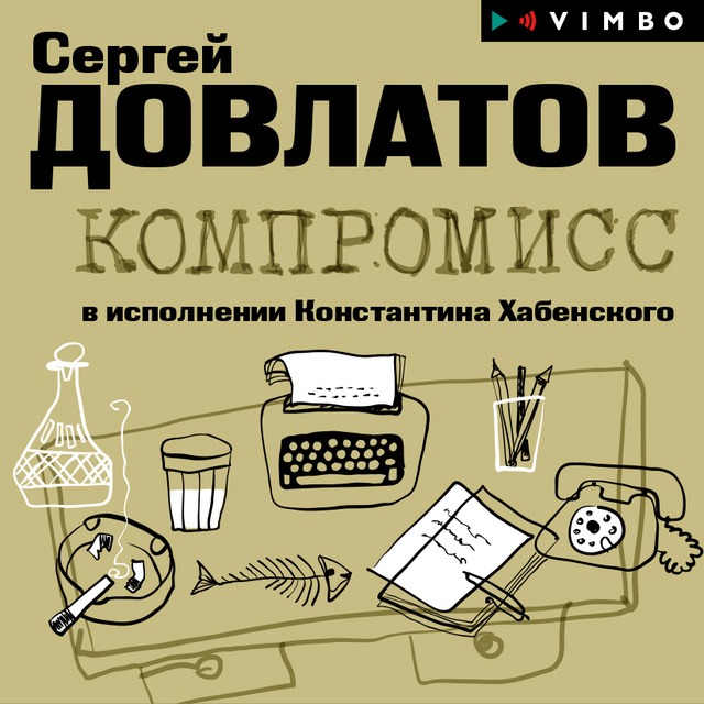 Сергей Довлатов - Компромисс (в исполнении Константина Хабенского)