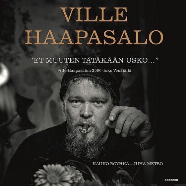 Ville Haapasalo, Kauko Röyhkä, Juha Metso - "Et muuten tätäkään usko...": Ville Haapasalon 2000-luku Venäjällä