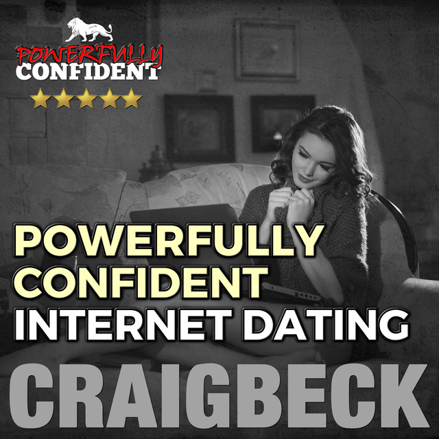 Craig Beck - Powerfully Confident Internet Dating - Be the Guy That Women Want to Meet Online