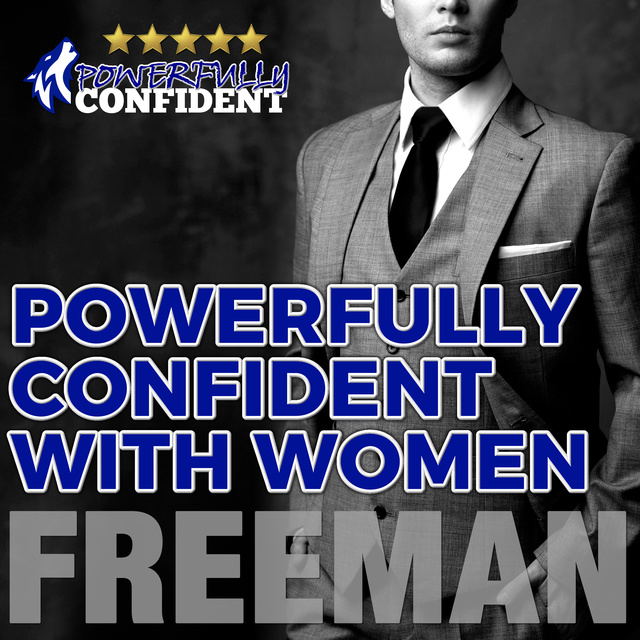 PUA Freeman - Powerfully Confident with Women - How to Develop Magnetically Attractive Self Confidence
