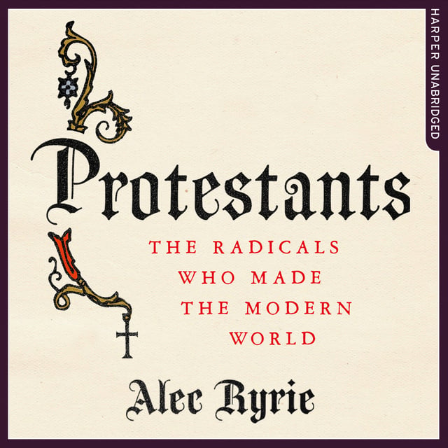 Alec Ryrie - Protestants