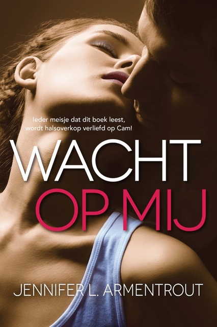 Jennifer L. Armentrout - Wacht op mij: Ieder meisje dat dit boek leest, wordt halsoverkop verliefd op Cam!