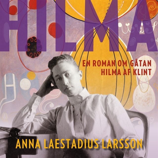 Anna Laestadius Larsson - Hilma – en roman om gåtan Hilma af Klint