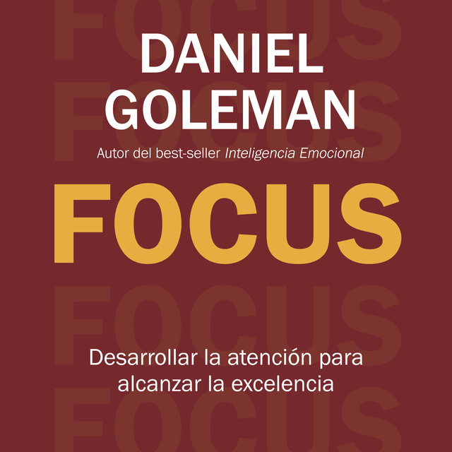 Daniel Goleman - Focus: Desarrollar la atención para alcanzar la excelencia