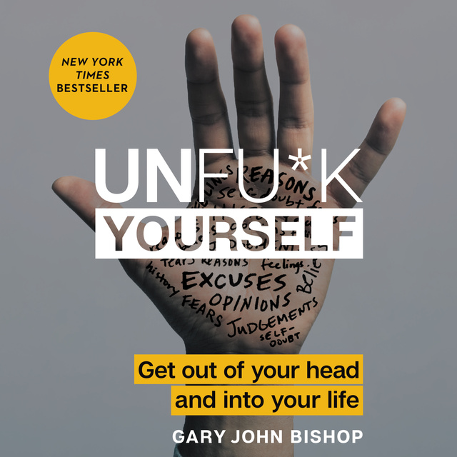 Gary John Bishop - Unfu*k Yourself: Get Out of Your Head and into Your Life