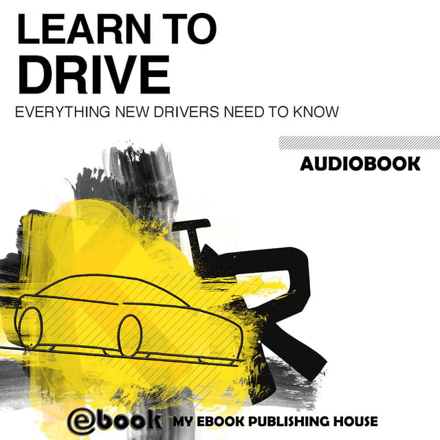 My Ebook Publishing House - Learn to Drive - Everything New Drivers Need to Know