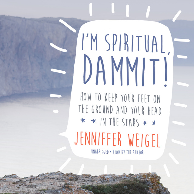 Jenniffer Weigel - I’m Spiritual, Dammit!