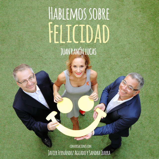 Sandra Ibarra, Juan Ramón Lucas, Javier Fernández Aguado - Hablemos sobre felicidad