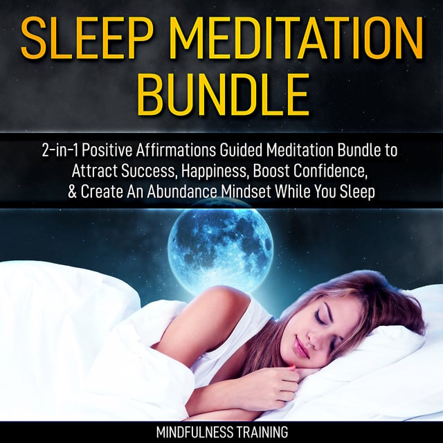 Mindfulness Training - Sleep Meditation Bundle: 2-in-1 Positive Affirmations Guided Meditation Bundle to Attract Success, Happiness, Boost Confidence, & Create An Abundance Mindset While You Sleep (Self Hypnosis, Affirmations, Guided Imagery & Relaxation Techniques)