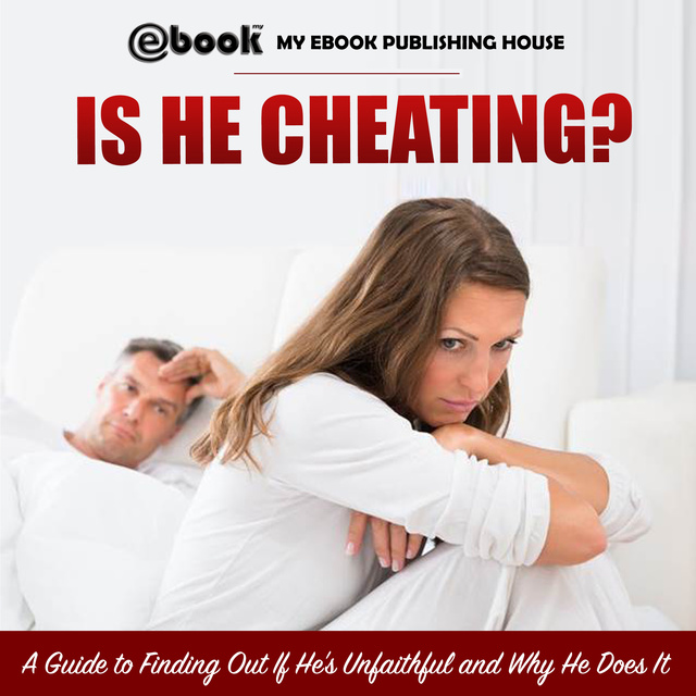 My Ebook Publishing House - Is He Cheating? A Guide to Finding Out If He's Unfaithful and Why He Does It