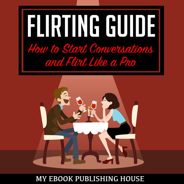 My Ebook Publishing House - Flirting Guide - How to Start Conversations and Flirt Like a Pro