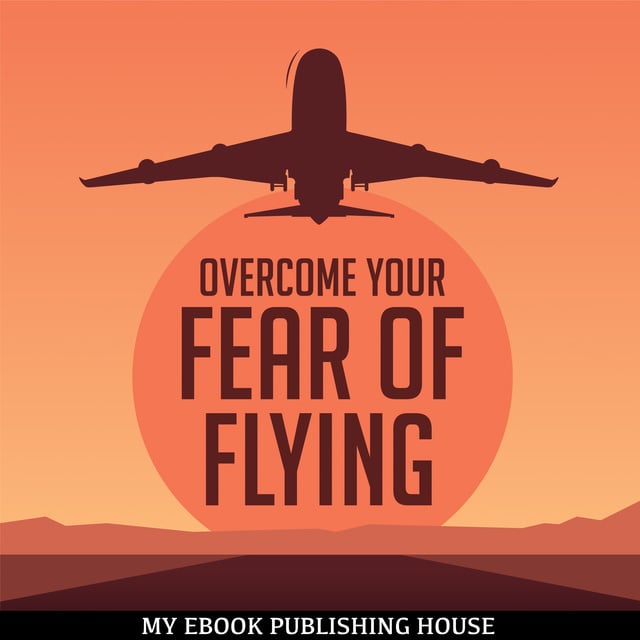 My Ebook Publishing House - Overcome Your Fear Overcome Flying