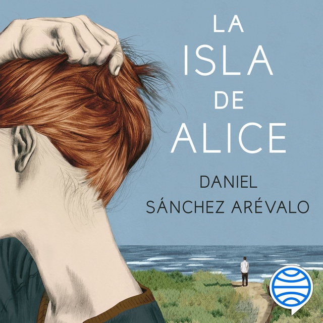 Daniel Sánchez Arévalo - La isla de Alice: Finalista Premio Planeta 2015