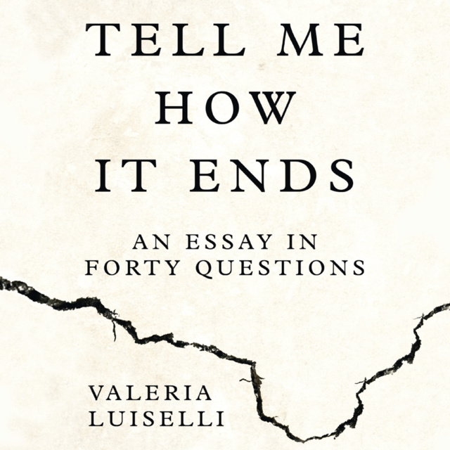 Valeria Luiselli - Tell Me How it Ends